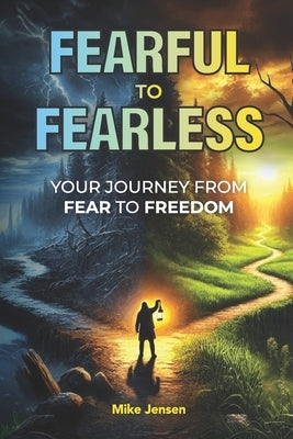 Fearful to Fearless: Your Journey from Fear to Freedom by Jensen, Mike