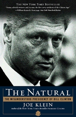 The Natural: The Misunderstood Presidency of Bill Clinton by Klein, Joe