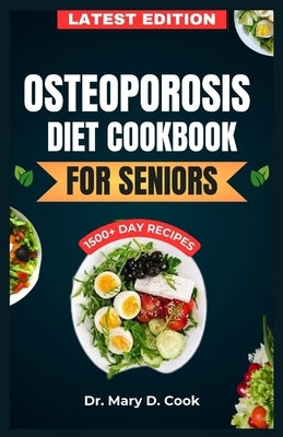 Osteoporosis Diet Cookbook for Seniors: The Ultimate Nutrition Guide with Calcium rich and nutrient-dense Recipes for Bone health by D. Cook, Mary