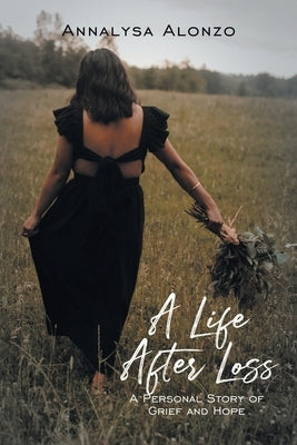 A Life After Loss: A Personal Story of Grief and Hope by Alonzo, Annalysa
