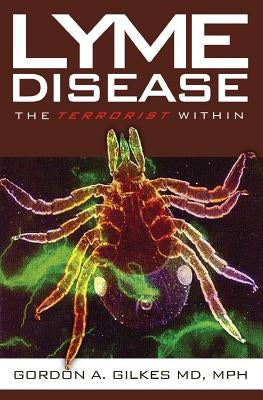 Lyme Disease: The Terrorist Within by Gilkes, Gordon