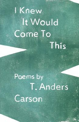 I Knew It Would Come To This by Carson, T. Anders
