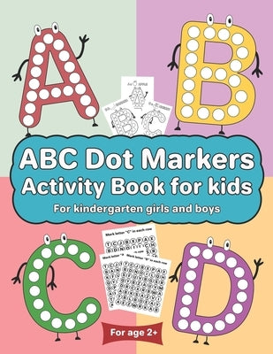 ABC Dot Markers Activity Book for kids for kindergarten girls boys: Dot markers ABC book with easy guided big dots for 2+ Age by Publishing, Makx