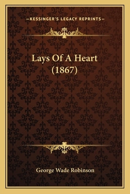 Lays Of A Heart (1867) by Robinson, George Wade