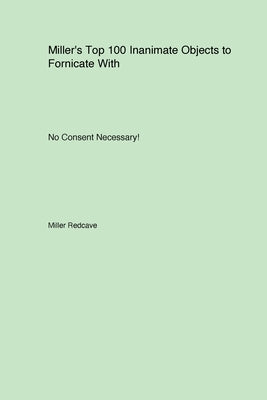 Miller's Top 100 Inanimate Objects to Fornicate With. No Consent Necessary! by Redcave, Miller