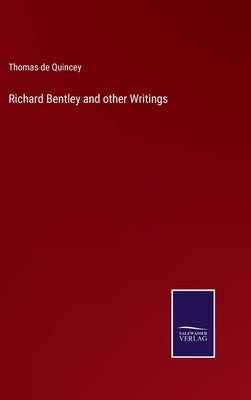 Richard Bentley and other Writings by Quincey, Thomas de