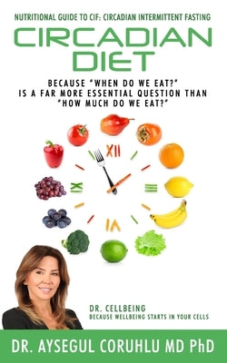 Circadian Diet: Nutritional Guide To CIF: Circadian Intermittent Fasting by Coruhlu, Aysegul