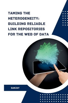 Taming the Heterogeneity: Building Reliable Link Repositories for the Web of Data by Sanjay