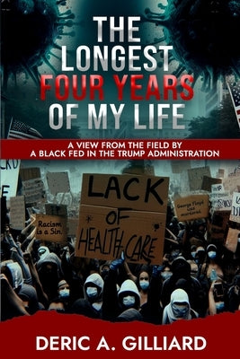 The Longest Four Years of My Life: A View from the Field by a Black Fed in the Trump Administration by Gilliard, Deric A.