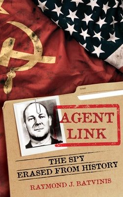 Agent Link: The Spy Erased from History by Batvinis, Raymond J.