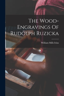 The Wood-engravings Of Rudolph Ruzicka by Ivins, William Mills