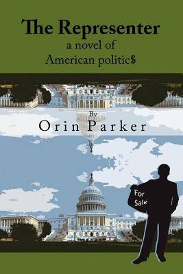 The Representer, a novel of American politic$: Has Congress got a price tag? by Parker, Orin