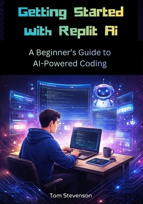 Getting Started with Replit AI: A Beginner's Guide to AI-Powered Coding by Stevenson, Tom