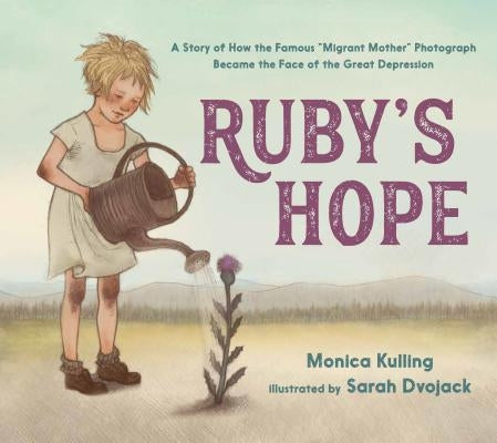 Ruby's Hope: A Story of How the Famous "Migrant Mother" Photograph Became the Face of the Great Depression by Kulling, Monica