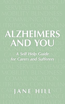 Alzheimers and You: A Self Help Guide for Carers and Sufferers by Hill, Jane