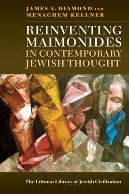 Reinventing Maimonides in Contemporary Jewish Thought by Diamond, James A.