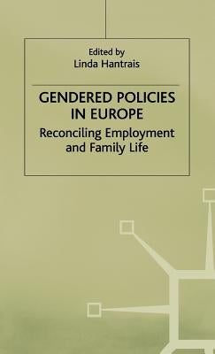 Gendered Policies in Europe: Reconciling Employment and Family Life by Hantrais, L.