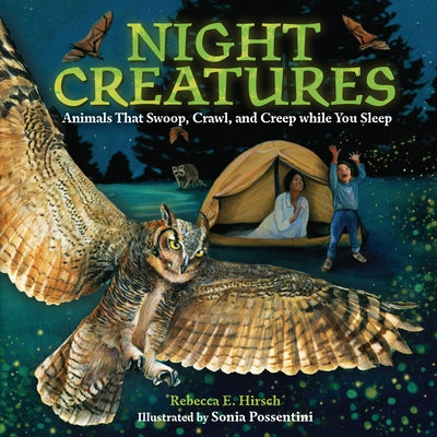 Night Creatures: Animals That Swoop, Crawl, and Creep While You Sleep by Hirsch, Rebecca E.