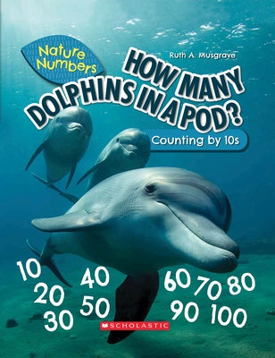 How Many Dolphins in a Pod? (Nature Numbers) (Library Edition): Counting by 10's by Musgrave, Ruth