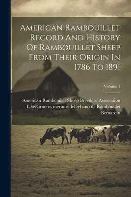 American Rambouillet Record And History Of Rambouillet Sheep From Their Origin In 1786 To 1891; Volume 1 by American Rambouillet Sheep Breeders'