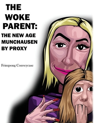 The Woke Parent: The New Age Munchausen by Proxy by Conveycase