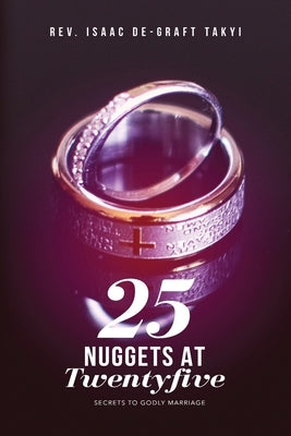 25 Nuggets at Twenty five: Secrets to Godly Marriage by De-Graft, Isaac