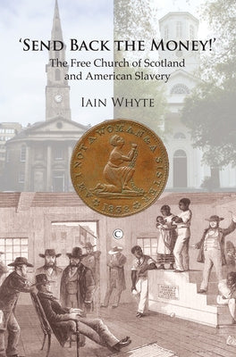 Send Back the Money!: The Free Church of Scotland and American Slavery by Whyte, Iain