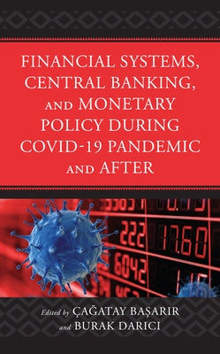 Financial Systems, Central Banking and Monetary Policy During COVID-19 Pandemic and After by Başarır, Çağatay