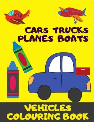 Cars, Trucks, Plane, Boats. Vehicles Colouring Book: Fun With Crayons. Activity Book For Toddlers And Preschoolers. by Colors4fun