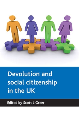 Devolution and Social Citizenship in the UK by Greer, Scott L.