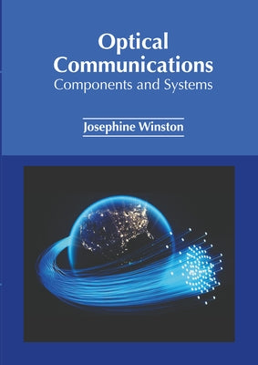 Optical Communications: Components and Systems by Winston, Josephine