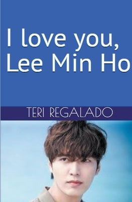 I Love You, Lee Min Ho by Regalado, Teri