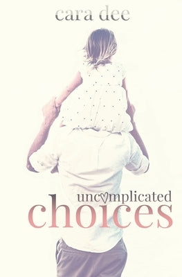 Uncomplicated Choices by Dee, Cara