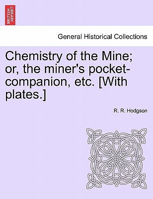 Chemistry of the Mine; Or, the Miner's Pocket-Companion, Etc. [With Plates.] by Hodgson, R. R.