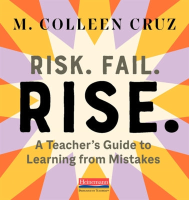 Risk. Fail. Rise.: A Teacher's Guide to Learning from Mistakes by Cruz, M. Colleen