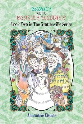 Beauty and the Beastly Wedding: Book Two in the Grottenville Series by Elstner, Annemarie