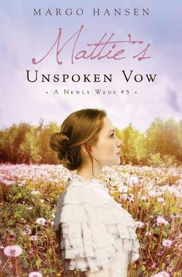Mattie's Unspoken Vow: A Newly Weds #5 by Hansen, Margo