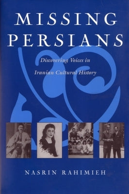 Missing Persians: Discovering Voices in Iranian Cultural History by Rahimieh, Nasrin