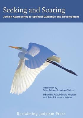 Seeking and Soaring: : Jewish Approaches to Spiritual Guidance and Development by Milgram, Rabbi Goldie