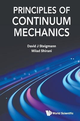 Principles of Continuum Mechanics by David J. Steigmann, Milad Shirani