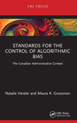 Standards for the Control of Algorithmic Bias: The Canadian Administrative Context by Heisler, Natalie