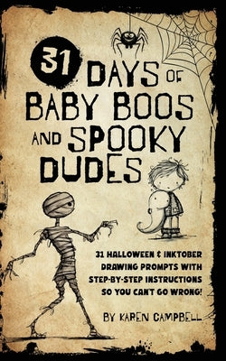31 Days of Baby Boos and Spooky Dudes: 31 Halloween and Inktober Drawing Prompts with Step-by-Step Instructions so You Can't Go Wrong! by Campbell, Karen