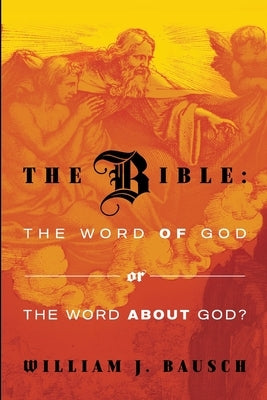 The Bible: the Word of God or the Word about God by Bausch, William J.