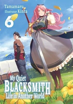 My Quiet Blacksmith Life in Another World: Volume 6 (Light Novel) by Tamamaru