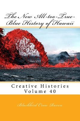 The New All-too-True-Blue History of Hawaii by Raven, Blackbird Crow