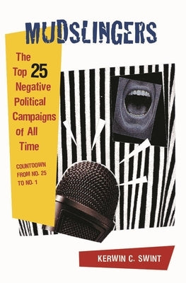 Mudslingers: The Top 25 Negative Political Campaigns of All Time Countdown from No. 25 to No. 1 by Swint, Kerwin C.