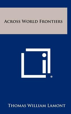 Across World Frontiers by Lamont, Thomas William