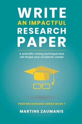 Write an impactful research paper: A scientific writing technique that will shape your academic career by Zaumanis, Martins