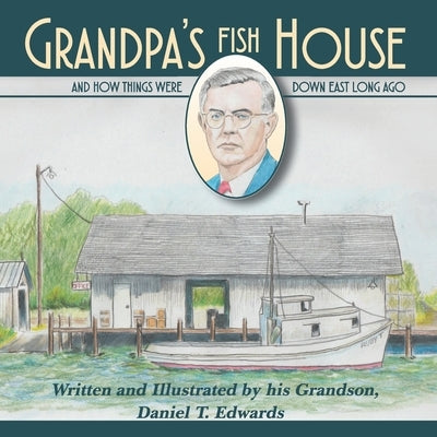 Grandpa's Fish House: And how things were in Down East Carteret County long ago. by Edwards, Daniel Taylor