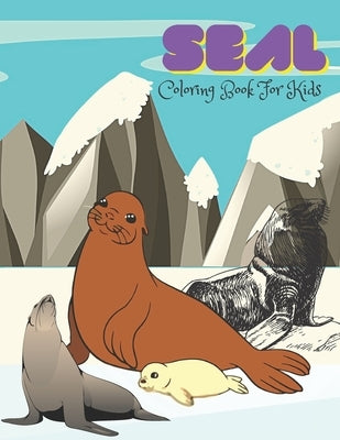 Seal Coloring Book For Kids: An kids Coloring Book for Seal Lovers (Coloring Books for kids) by Snee, Doran